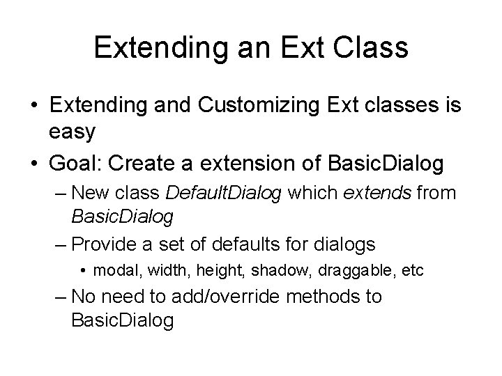 Extending an Ext Class • Extending and Customizing Ext classes is easy • Goal: