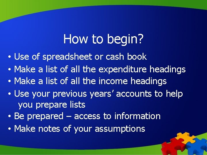 How to begin? Use of spreadsheet or cash book Make a list of all