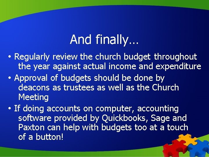 And finally… • Regularly review the church budget throughout the year against actual income