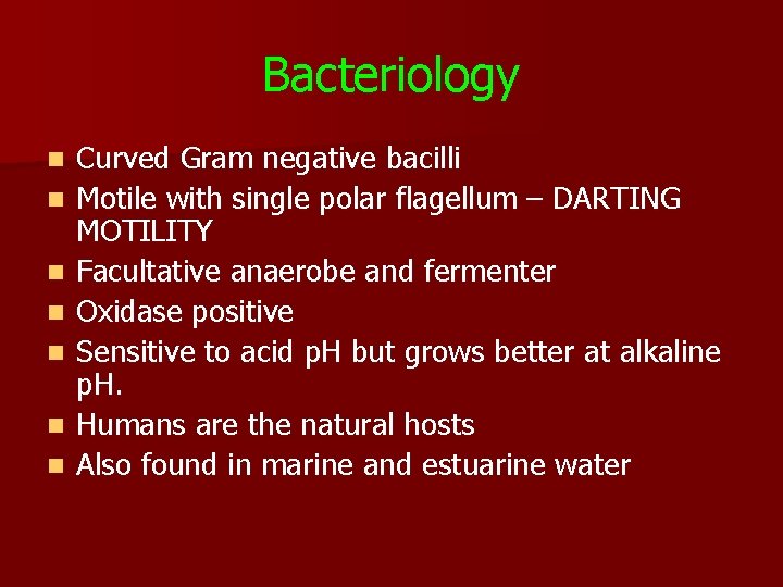 Bacteriology n n n n Curved Gram negative bacilli Motile with single polar flagellum