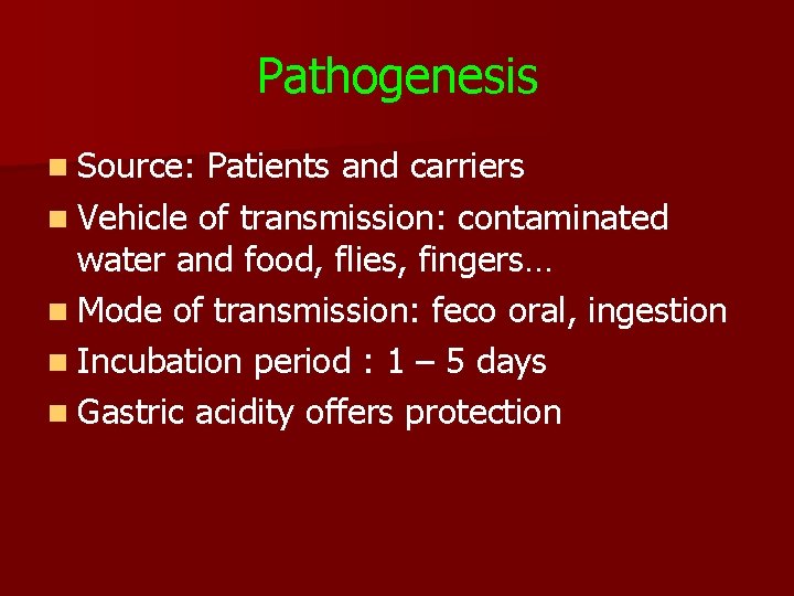 Pathogenesis n Source: Patients and carriers n Vehicle of transmission: contaminated water and food,