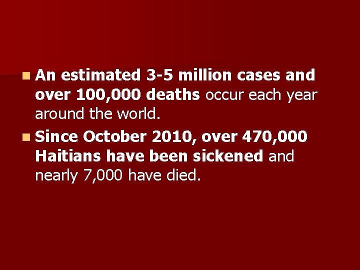 n An estimated 3 -5 million cases and over 100, 000 deaths occur each