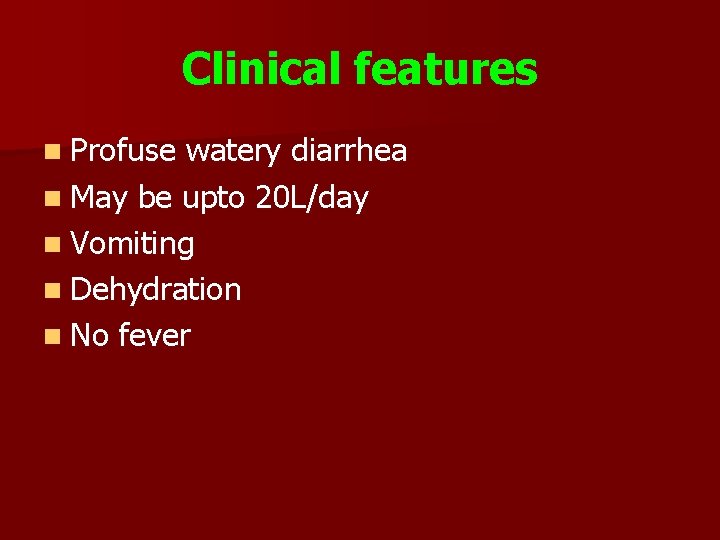 Clinical features n Profuse watery diarrhea n May be upto 20 L/day n Vomiting