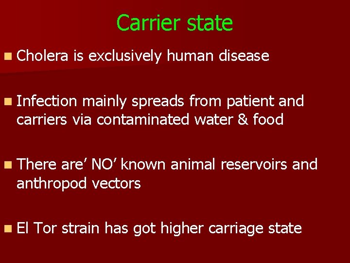 Carrier state n Cholera is exclusively human disease n Infection mainly spreads from patient