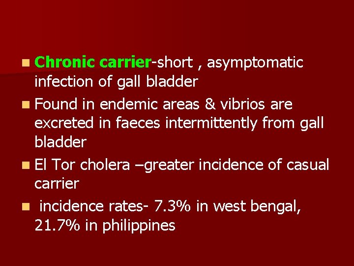 n Chronic carrier-short , asymptomatic infection of gall bladder n Found in endemic areas