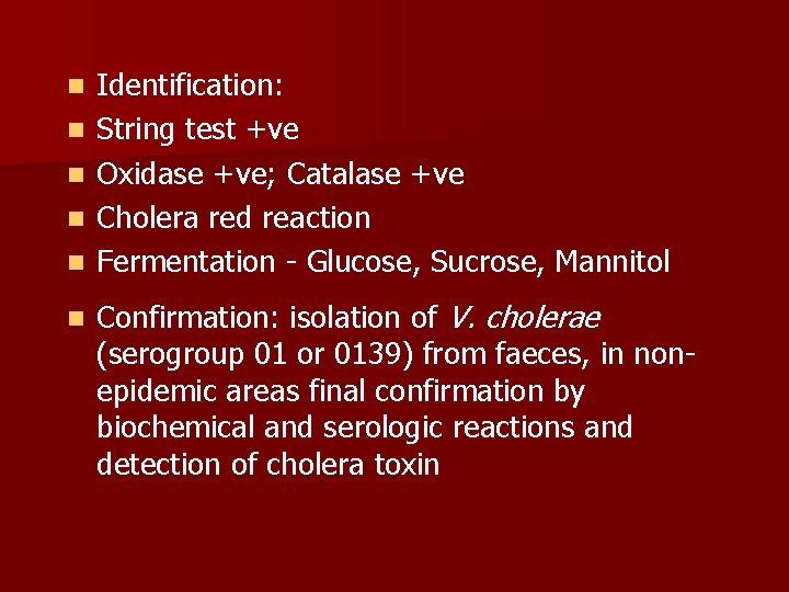 n n n Identification: String test +ve Oxidase +ve; Catalase +ve Cholera red reaction