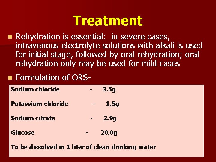 Treatment n Rehydration is essential: in severe cases, intravenous electrolyte solutions with alkali is