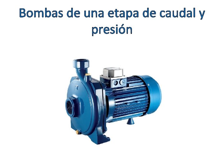 Bombas de una etapa de caudal y presión 