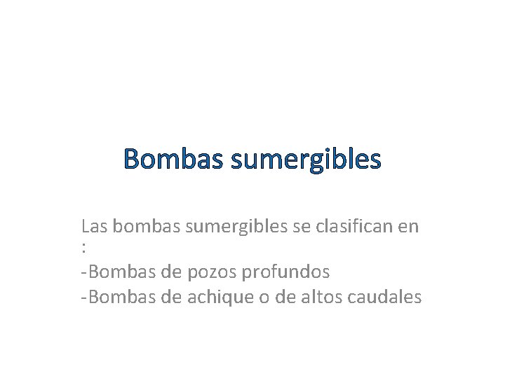 Bombas sumergibles Las bombas sumergibles se clasifican en : -Bombas de pozos profundos -Bombas