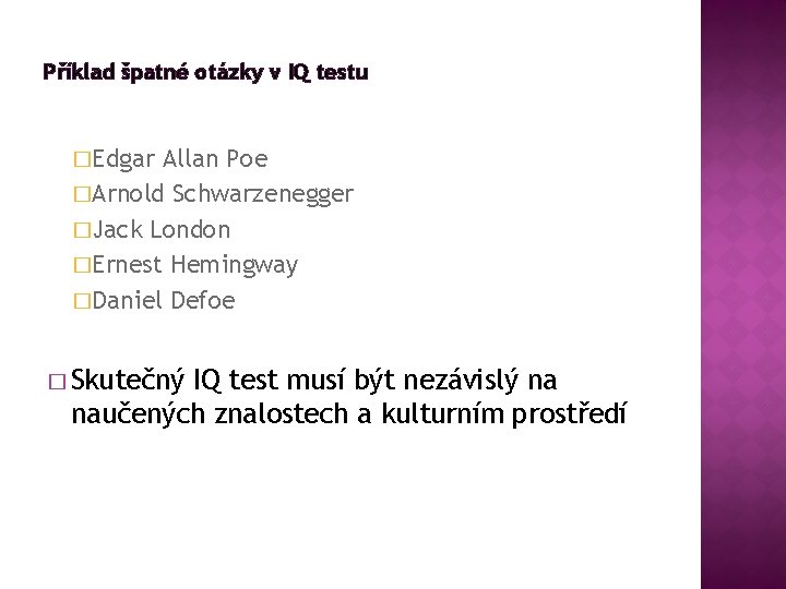 Příklad špatné otázky v IQ testu �Edgar Allan Poe �Arnold Schwarzenegger �Jack London �Ernest