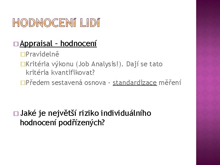 � Appraisal – hodnocení �Pravidelně �Kritéria výkonu (Job Analysis!). Dají se tato kritéria kvantifikovat?