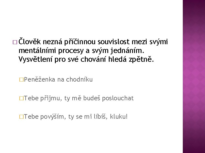 � Člověk nezná příčinnou souvislost mezi svými mentálními procesy a svým jednáním. Vysvětlení pro