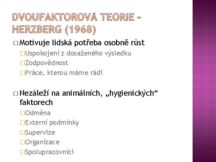 � Motivuje lidská potřeba osobně růst �Uspokojení z dosaženého výsledku �Zodpovědnost �Práce, kterou máme