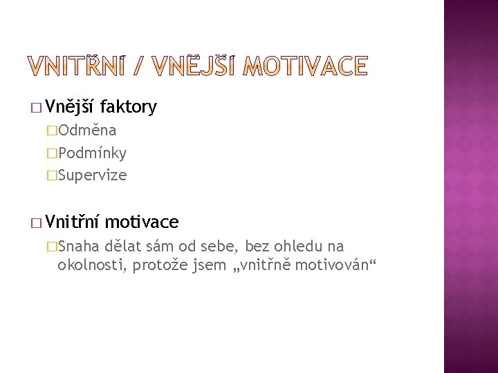 � Vnější faktory �Odměna �Podmínky �Supervize � Vnitřní �Snaha motivace dělat sám od sebe,