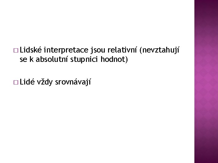 � Lidské interpretace jsou relativní (nevztahují se k absolutní stupnici hodnot) � Lidé vždy