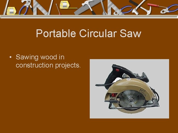 Portable Circular Saw • Sawing wood in construction projects. 