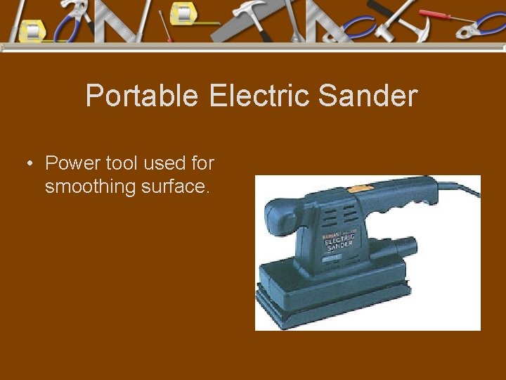Portable Electric Sander • Power tool used for smoothing surface. 