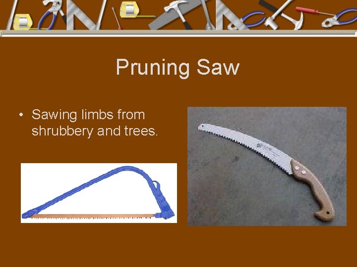 Pruning Saw • Sawing limbs from shrubbery and trees. 