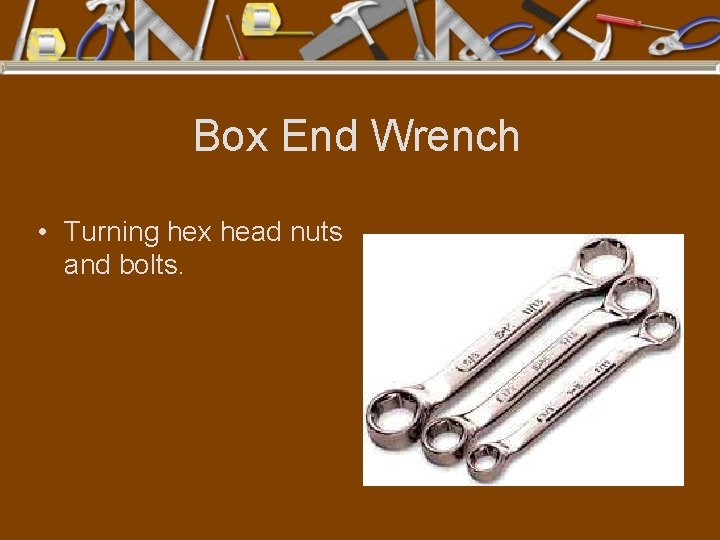 Box End Wrench • Turning hex head nuts and bolts. 
