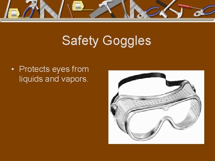 Safety Goggles • Protects eyes from liquids and vapors. 