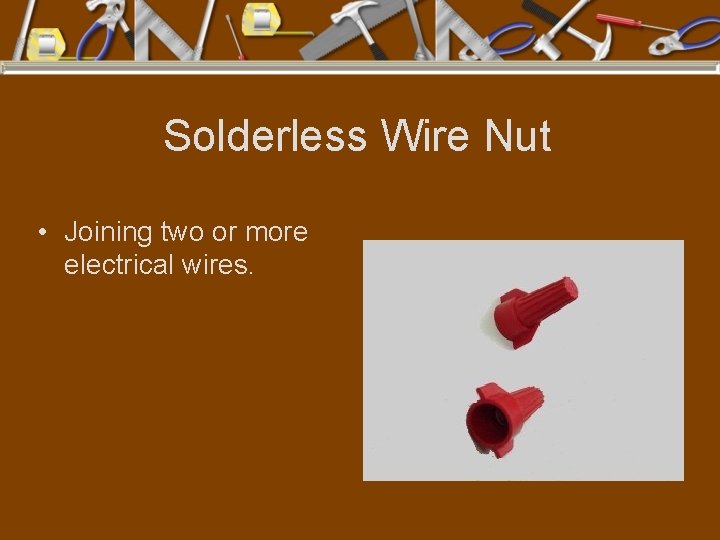 Solderless Wire Nut • Joining two or more electrical wires. 