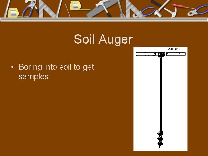 Soil Auger • Boring into soil to get samples. 