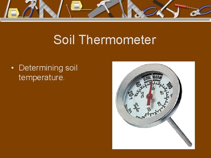 Soil Thermometer • Determining soil temperature. 