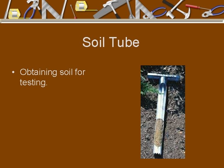 Soil Tube • Obtaining soil for testing. 