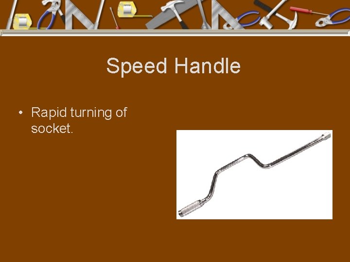 Speed Handle • Rapid turning of socket. 