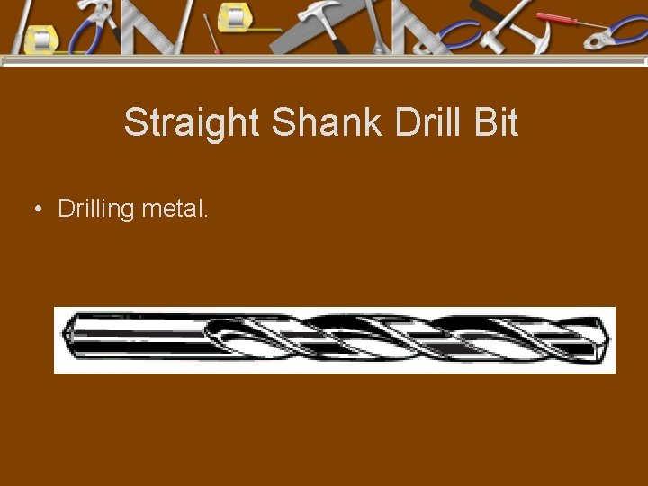 Straight Shank Drill Bit • Drilling metal. 
