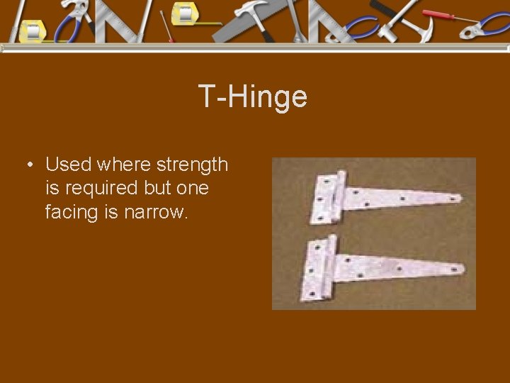 T-Hinge • Used where strength is required but one facing is narrow. 