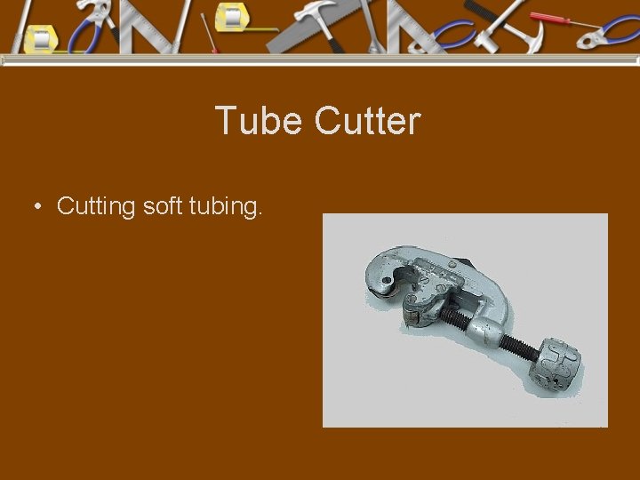 Tube Cutter • Cutting soft tubing. 
