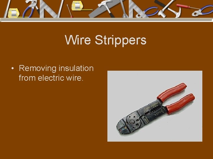 Wire Strippers • Removing insulation from electric wire. 