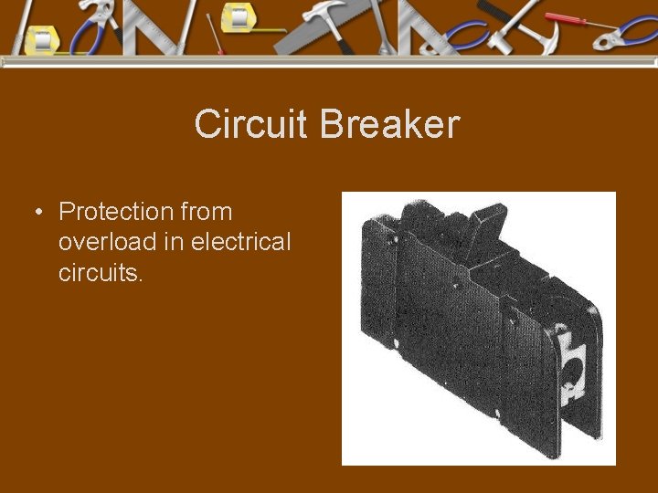 Circuit Breaker • Protection from overload in electrical circuits. 