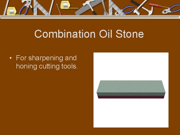 Combination Oil Stone • For sharpening and honing cutting tools. 