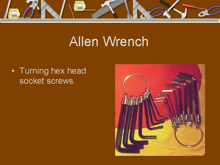 Allen Wrench • Turning hex head socket screws. 