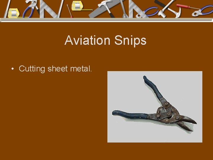 Aviation Snips • Cutting sheet metal. 