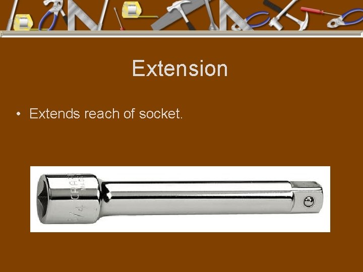 Extension • Extends reach of socket. 
