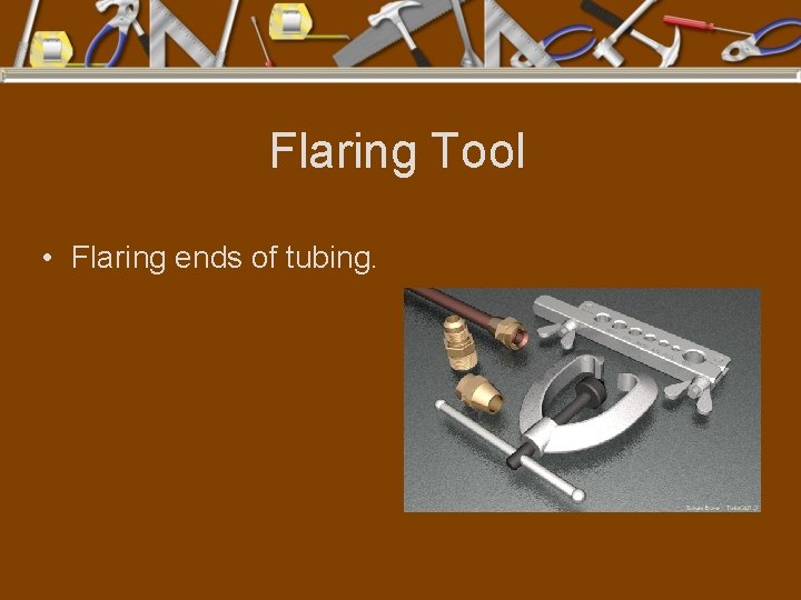Flaring Tool • Flaring ends of tubing. 