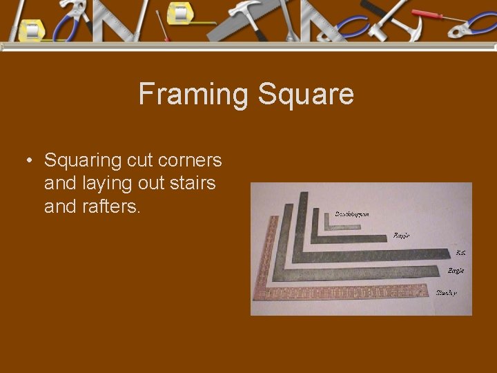 Framing Square • Squaring cut corners and laying out stairs and rafters. 