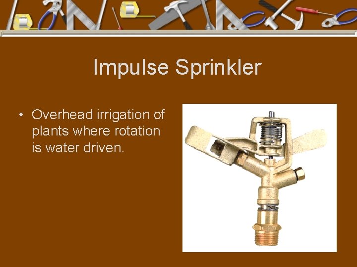 Impulse Sprinkler • Overhead irrigation of plants where rotation is water driven. 