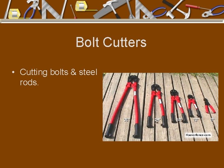Bolt Cutters • Cutting bolts & steel rods. 