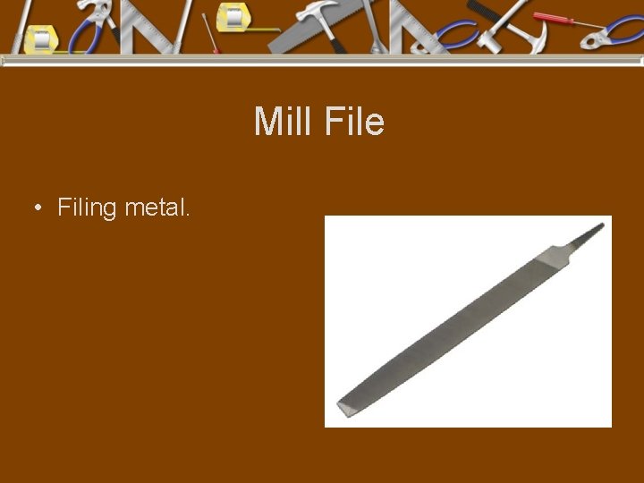 Mill File • Filing metal. 