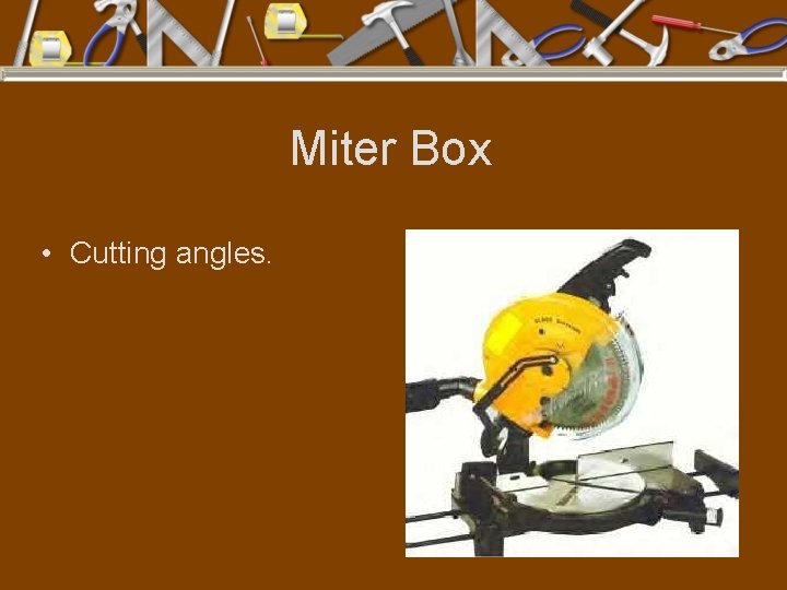 Miter Box • Cutting angles. 