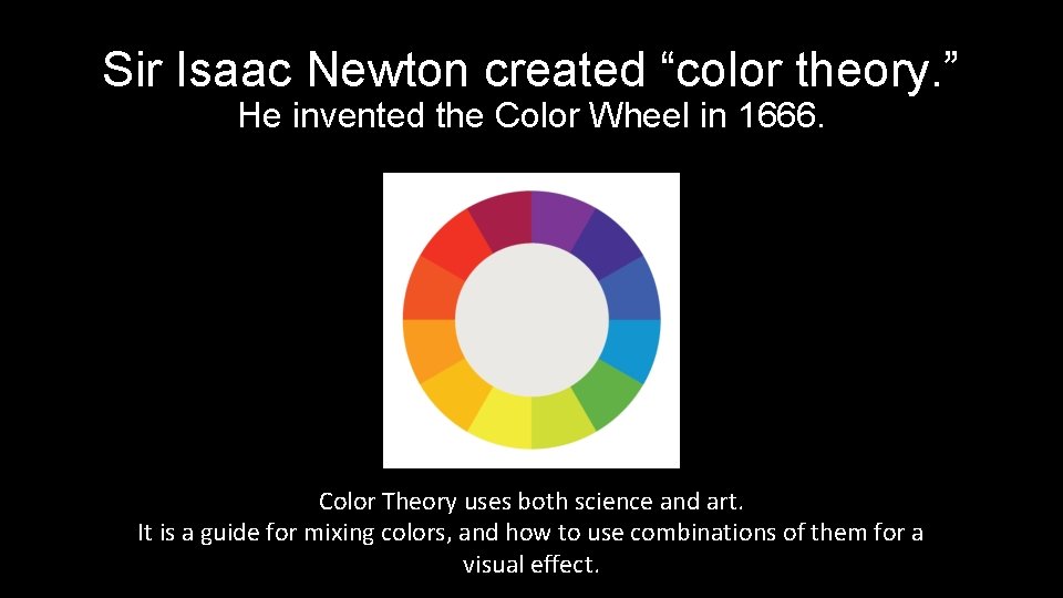 Sir Isaac Newton created “color theory. ” He invented the Color Wheel in 1666.