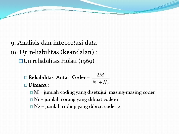 9. Analisis dan intepretasi data 10. Uji reliabilitas (keandalan) : �Uji reliabilitas Holsti (1969)
