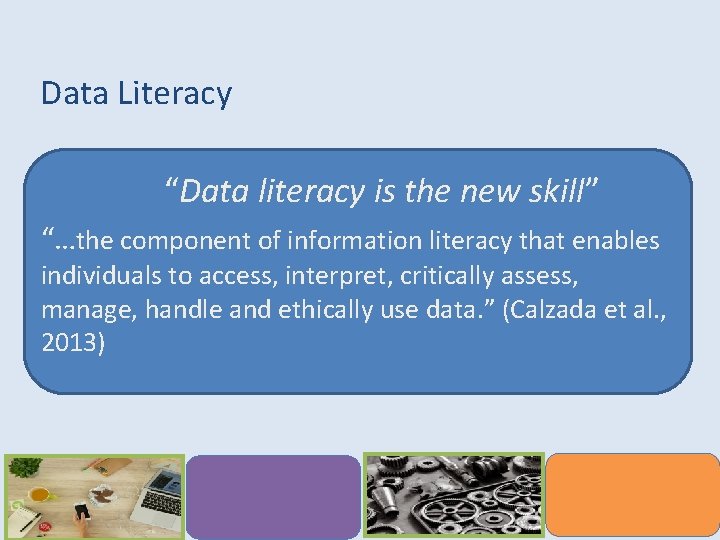 Data Literacy “Data literacy is the new skill” “…the component of information literacy that
