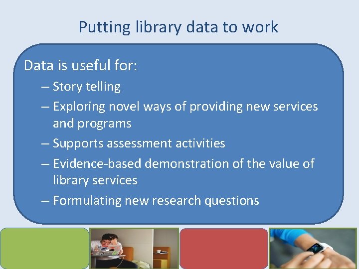 Putting library data to work Data is useful for: – Story telling – Exploring