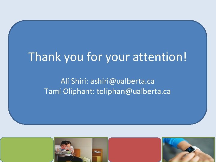Thank you for your attention! Ali Shiri: ashiri@ualberta. ca Tami Oliphant: toliphan@ualberta. ca 