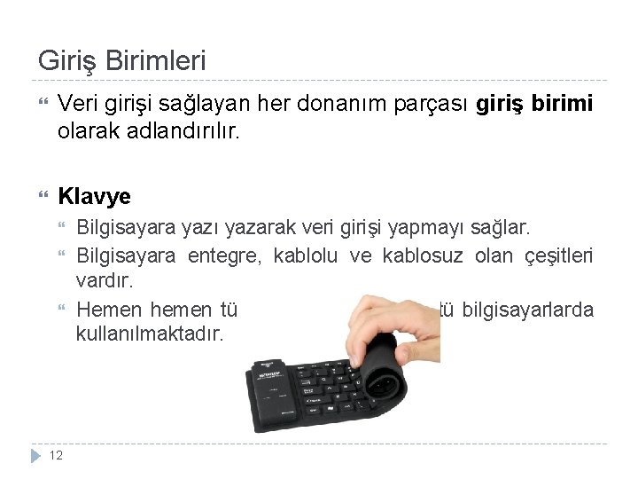 Giriş Birimleri Veri girişi sağlayan her donanım parçası giriş birimi olarak adlandırılır. Klavye 12